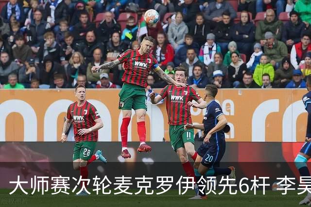 大师赛次轮麦克罗伊领先6杆 李昊桐带病轰4连鸟T7