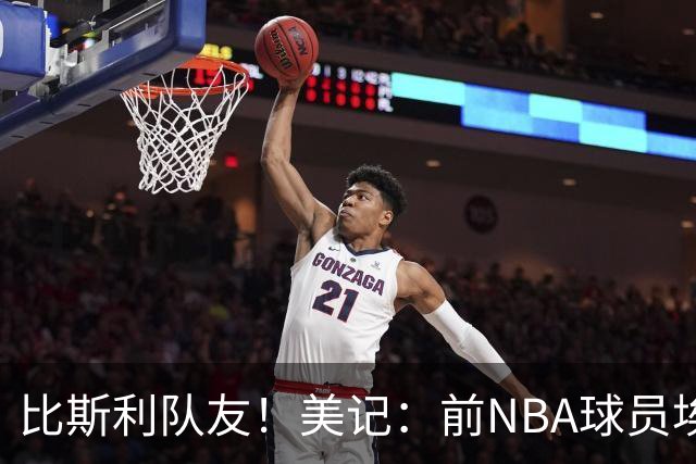 比斯利队友！美记：前NBA球员埃德·戴维斯也因体育博彩被起诉