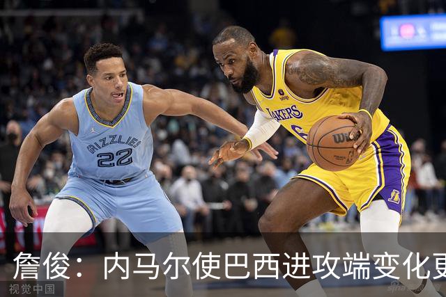 詹俊：内马尔使巴西进攻端变化更多 巴西进攻端是无解一般的存在