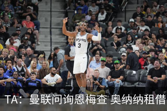 TA：曼联问询恩梅查 奥纳纳租借不含买断条款对方承担部分薪水
